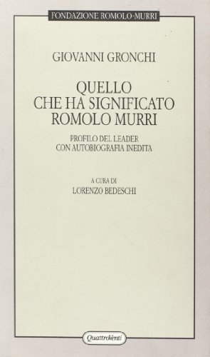 Quello che ha significato Romolo Murri. Profilo del leader con autobiografia inedita di Giovanni Gronchi edito da Quattroventi