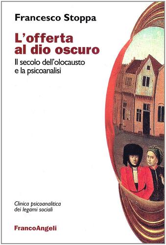 L'offerta al dio oscuro. Il secolo dell'olocausto e la psicoanalisi di Francesco Stoppa edito da Franco Angeli