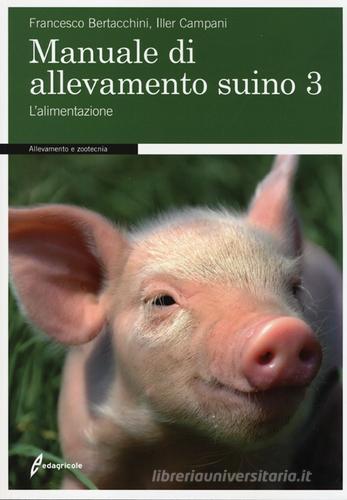 Manuale di allevamento suino vol.3 di Francesco Bertacchini, Iller Campani edito da Edagricole
