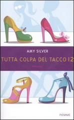 Tutta colpa del tacco 12 di Amy Silver edito da Piemme