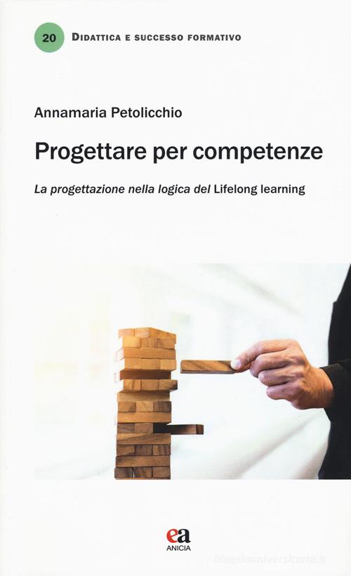 Progettare per competenze. La progettazione nella logica del «lifelong learning» di Annamaria Petolicchio edito da Anicia (Roma)