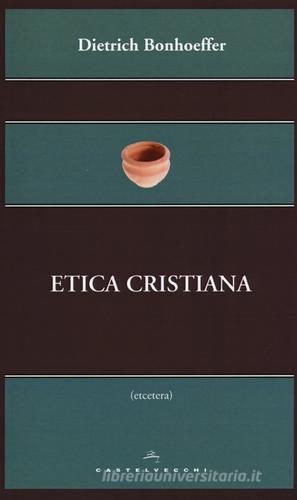 Etica cristiana di Dietrich Bonhoeffer edito da Castelvecchi