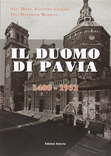 Il Duomo di Pavia 1488-1932 (rist. anastatica) di Faustino Gianani, Ottorino Modesti edito da Edizioni Selecta