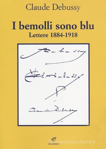 I bemolli sono blu. Lettere (1884-1918) di Claude Debussy edito da Archinto