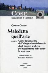 Maledetta quell'arte. Ovvero: come la fantasima dell'affogato levò Masaccio dagli impicci anche se poi ugualmente ebbe corso la sorte sua di Gianni Oliveti edito da Libreria Chiari