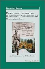 Prigionieri, deportati o internati? Solo schiavi. Memorie di uno di loro di Domenico Saputo edito da Edizioni d'arte Kalós