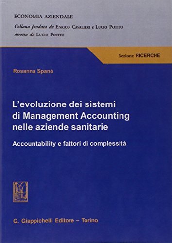 L' evoluzione dei sistemi di Management Accounting nelle aziende sanitarie Accountability e fattori di complessità di Rosanna Spanò edito da Giappichelli