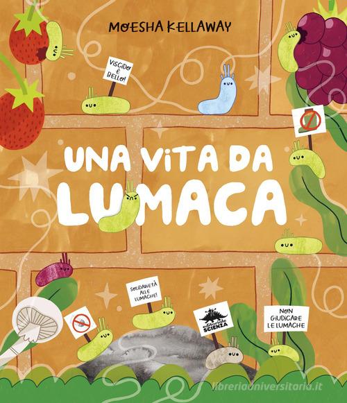 Una vita da lumaca. Viscido è bello! Ediz. a colori di Moesha Kellaway edito da Editoriale Scienza