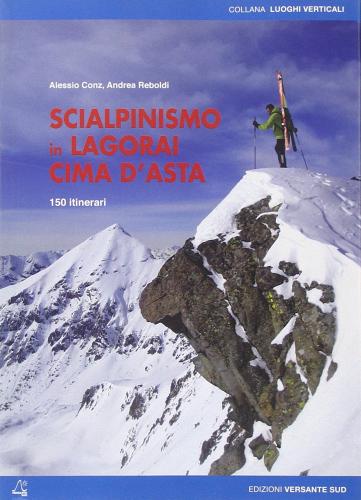 Scialpinismo in Lagorai e Cima d'Asta. 150 itinerari di Alessio Conz, Andrea Reboldi edito da Versante Sud
