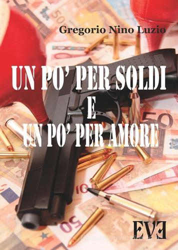 Un pò per soldi e un pò per amore di Gregorio Nino Luzio edito da Edizioni Eve