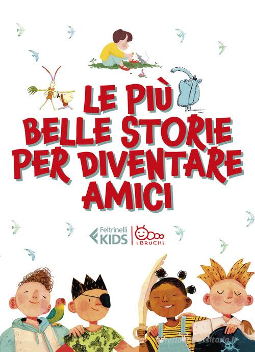 Le più belle storie per diventare amici: Lì e Lù-Il giorno che mi sono svegliato piccolo-Tutta colpa della coda-Pigiama party con i mostri di Susanna Mattiangeli, Giulia Tudori, Daniele Movarelli edito da Feltrinelli