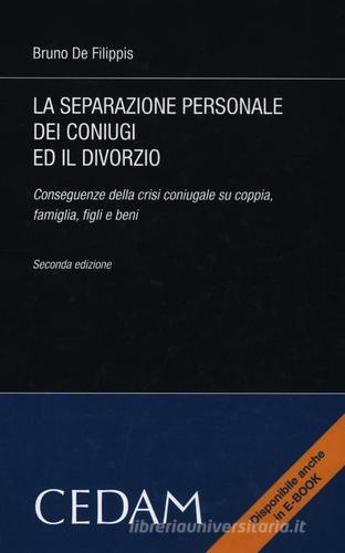 La separazione personale dei coniugi ed il divorzio. Conseguenze della crisi coniugale su coppia, famiglia, figli e beni di Bruno De Filippis edito da CEDAM