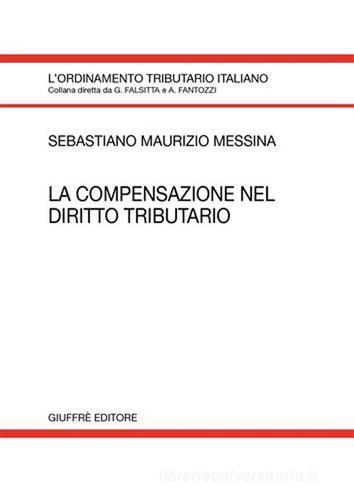 La compensazione nel diritto tributario di Sebastiano M. Messina edito da Giuffrè