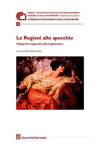 Le regioni allo specchio. I rapporti regionali sulla legislazione. Atti della Giornata di studio (Roma, 21 novembre 2008) edito da Giuffrè