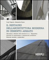 Il restauro dell'architettura moderna in cemento armato. Alterazione e dissesto delle strutture in c.a. Diagnostica. Interventi di manutenzione e adeguamento... di Luigi Coppola, Alessandra Buoso edito da Hoepli