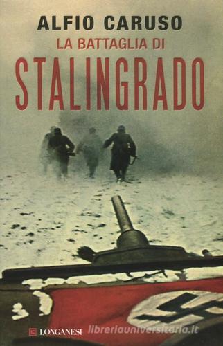 La battaglia di Stalingrado di Alfio Caruso edito da Longanesi