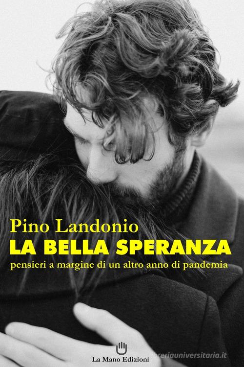 La bella speranza. Pensieri a margine di un altro anno di pandemia di Pino Landonio edito da La Mano