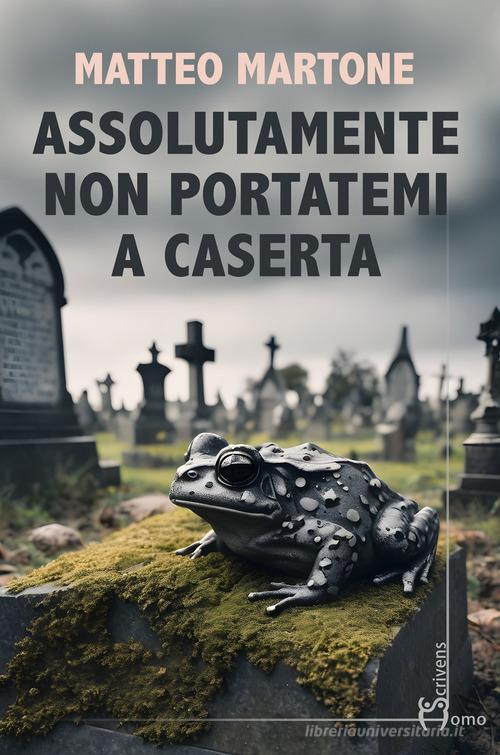 Libro Assolutamente non portatemi a Caserta di Matteo Martone Direzioni immaginarie di Homo Scrivens
