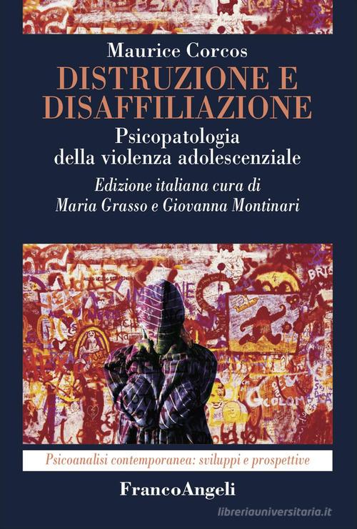 Distruzione e disaffiliazione. Psicopatologia della violenza adolescenziale di Maurice Corcos edito da Franco Angeli
