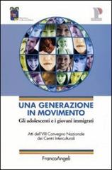 Una generazione in movimento. Gli adolescenti e i giovani immigrati. Atti del Convegno (Reggio Emilia, 20-21 ottobre 2005) edito da Franco Angeli