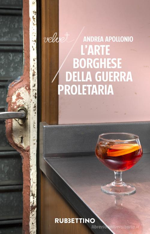 Libro L'arte borghese della guerra proletaria di Andrea Apollonio Velvet di Rubbettino
