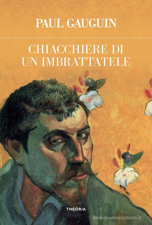 Chiacchiere di un imbrattatele. Ediz. integrale di Paul Gauguin edito da Edizioni Theoria