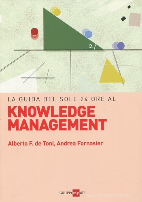 Guida knowledge management di Alberto Felice De Toni, Andrea Fornasier edito da Il Sole 24 Ore