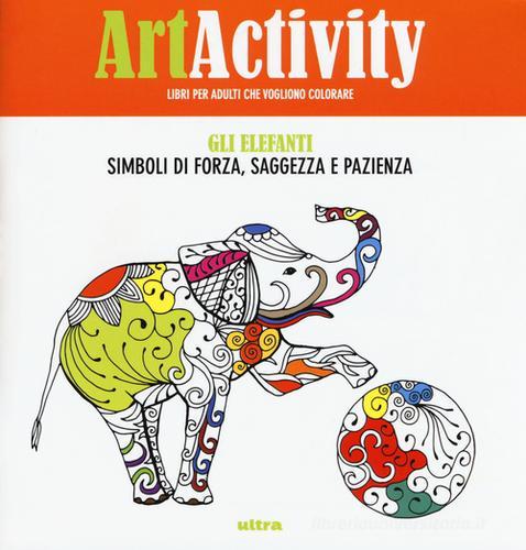 Art activity. Gli elefanti. Simboli di forza, saggezza e pazienza edito da Ultra