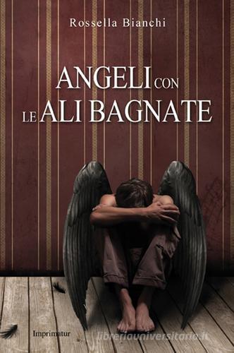 Angeli con le ali bagnate di Rossella Bianchi edito da Imprimatur