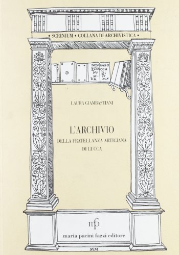 L' archivio della Fratellanza artigiana di Lucca. Introduzione, inventario di Laura Giambastiani edito da Pacini Fazzi