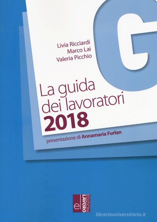 La guida dei lavoratori 2018 di Livia Ricciardi, Marco Lai, Valeria Picchio edito da Edizioni Lavoro