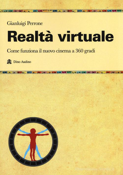 Realtà virtuale. Come funziona il nuovo cinema a 360 gradi di Gianluigi Perrone edito da Audino