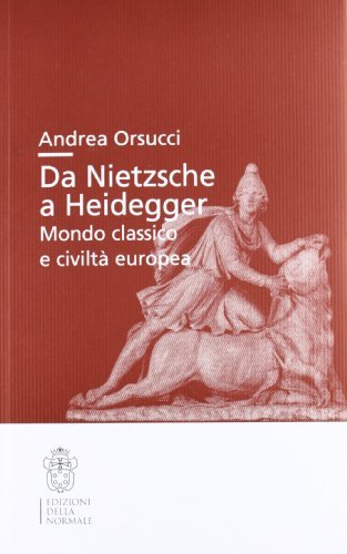 Da Nietsche a Heidegger. Mondo classico e civiltà europea di Andrea Orsucci edito da Scuola Normale Superiore