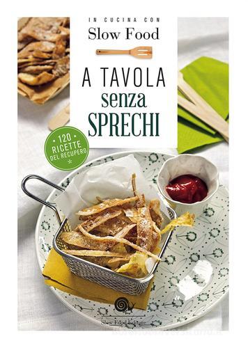 A tavola senza sprechi. 120 ricette del recupero edito da Slow Food