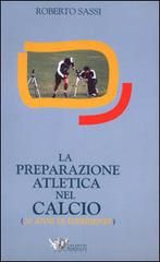 La preparazione atletica nel calcio. 20 anni di esperienze di Roberto Sassi edito da Calzetti Mariucci
