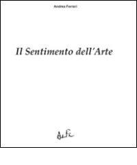 Il sentimento dell'arte. Ediz. multilingue. E-book di Andrea Ferrari edito da Andrea Ferrari Group