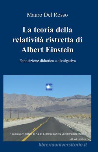 La teoria della relatività ristretta di Albert Einstein. Esposizione didattica e divulgativa di Mauro Del Rosso edito da ilmiolibro self publishing
