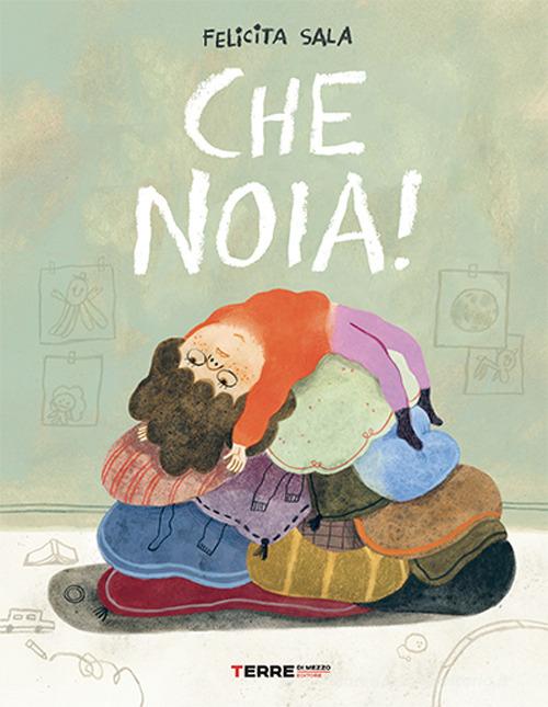 Che noia! Ediz. a colori di Felicita Sala edito da Terre di Mezzo