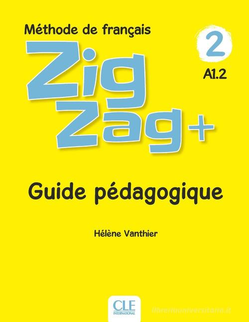 ZigZag+. Méthode de français. Niveau 2. Guide pédagogique. Per la Scuola elementare di Hélène Vanthier, Sylvie Schmitt edito da CLE International