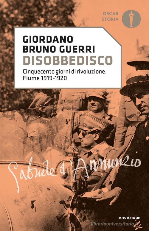Disobbedisco. Cinquecento giorni di rivoluzione. Fiume 1919-1920 di Giordano Bruno Guerri edito da Mondadori