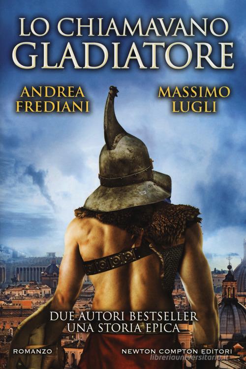 Lo chiamavano gladiatore di Andrea Frediani, Massimo Lugli edito da Newton Compton Editori