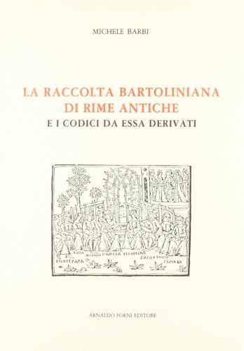 La raccolta bartoliniana di rime antiche e i codici da essa derivati (rist. anast. 1900) di Michele Barbi edito da Forni