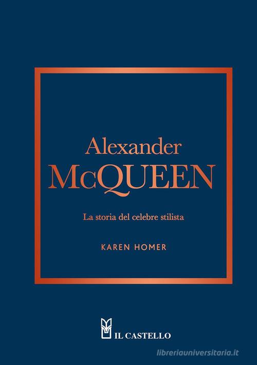 Alexander McQueen. La storia del celebre stilista di Karen Homer edito da Il Castello