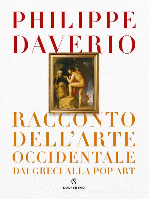 Racconto dell'arte occidentale dai greci alla pop art di Philippe Daverio edito da Solferino