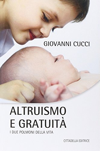 Altruismo e gratuità. I due polmoni della vita di Giovanni Cucci edito da Cittadella