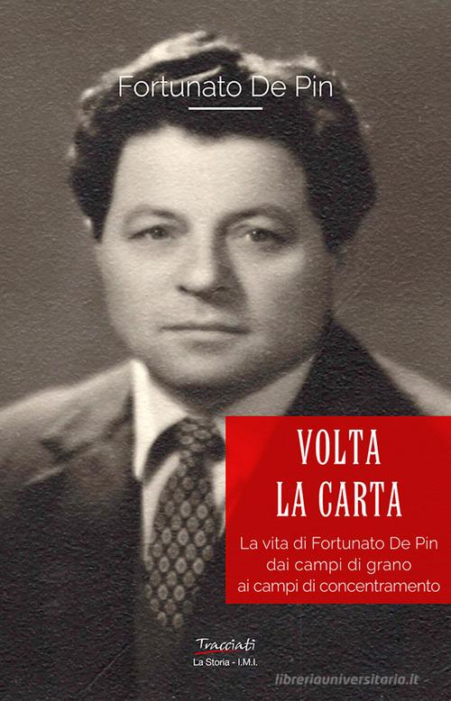 Volta la carta. La vita di Fortunato De Pin dai campi di grano ai campi di concentramento di Fortunato De Pin edito da Tracciati