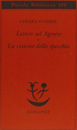Lettere ad Agnese. La visione dello specchio di Chiara d'Assisi (santa) edito da Adelphi