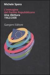 L'immagine del Partito repubblicano. Una rilettura (1962-2008). Ediz. illustrata di Michele Spera edito da Gangemi Editore