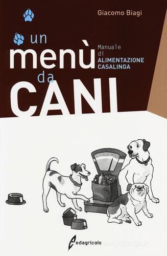 Un menù da cani. Manuale di alimentazione casalinga di Giacomo Biagi edito da Edagricole