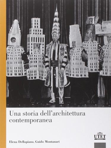 Una storia dell'architettura contemporanea di Guido Montanari, Elena Dellapiana edito da UTET Università